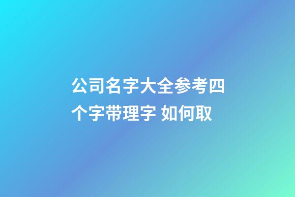 公司名字大全参考四个字带理字 如何取-第1张-公司起名-玄机派